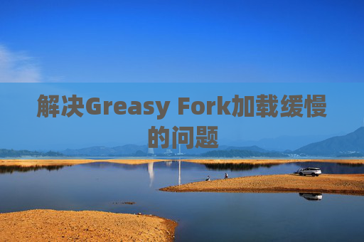 解决Greasy Fork加载缓慢的问题